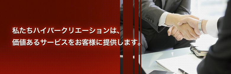 私たちハイパークリエーションはお客様の『想像』を『創造』に変えます。